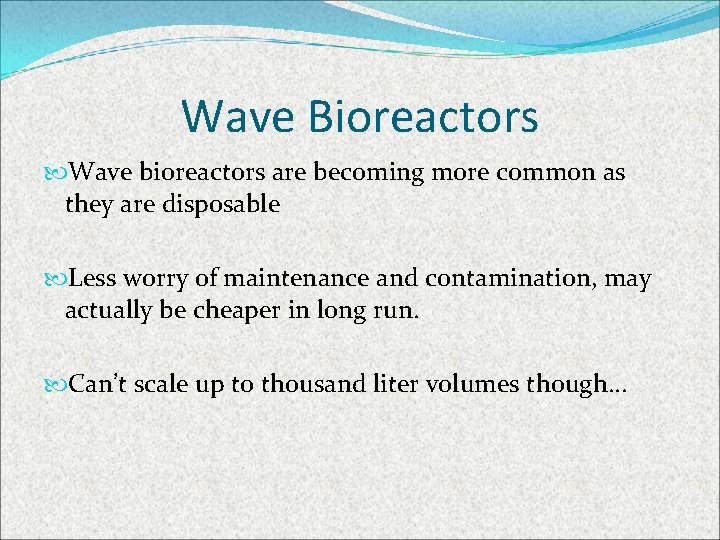 Wave Bioreactors Wave bioreactors are becoming more common as they are disposable Less worry