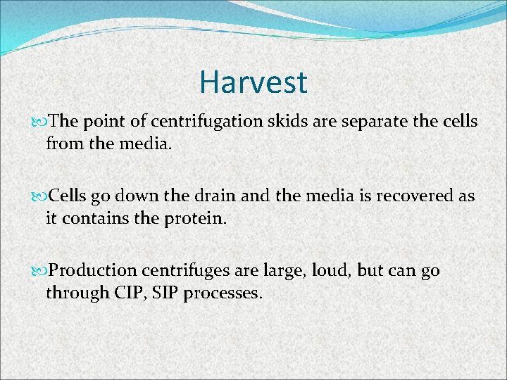 Harvest The point of centrifugation skids are separate the cells from the media. Cells