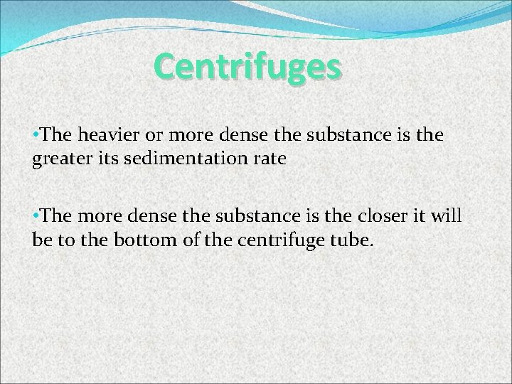 Centrifuges • The heavier or more dense the substance is the greater its sedimentation