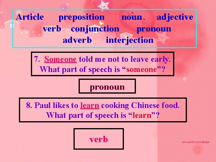 Article preposition noun adjective verb conjunction pronoun adverb interjection 7. Someone told me not