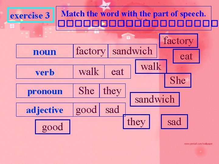 exercise 3 Match the word with the part of speech. ������������� noun verb factory