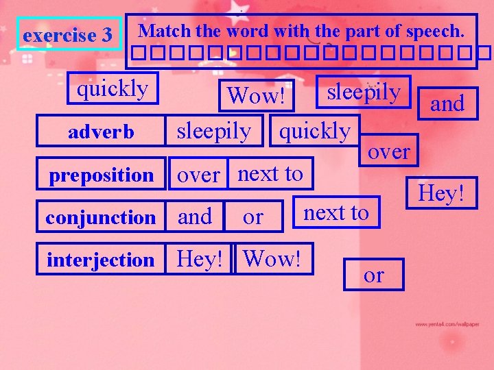 exercise 3 Match the word with the part of speech. ������������� quickly sleepily and