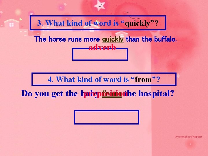 3. What kind of word is “quickly”? The horse runs more quickly than the