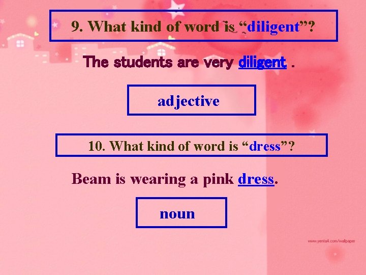 9. What kind of word is “diligent”? The students are very diligent. adjective 10.