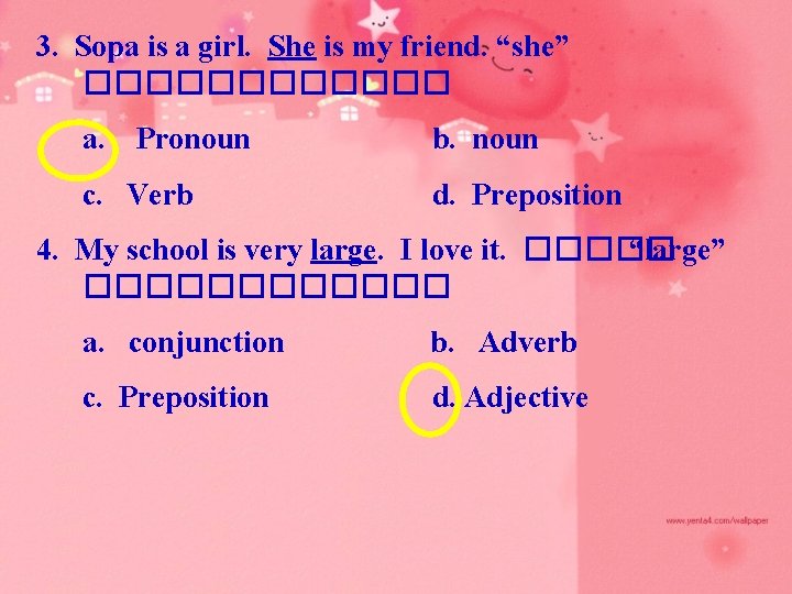 3. Sopa is a girl. She is my friend. “she” ������ a. Pronoun c.