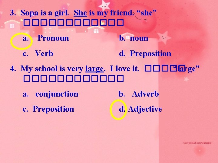 3. Sopa is a girl. She is my friend. “she” ������ a. Pronoun c.