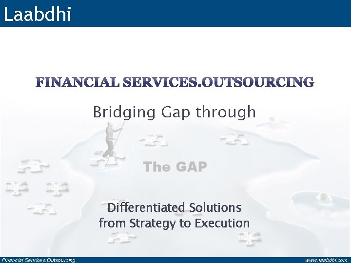 Laabdhi Bridging Gap through Differentiated Solutions from Strategy to Execution Financial Services. Outsourcing www.