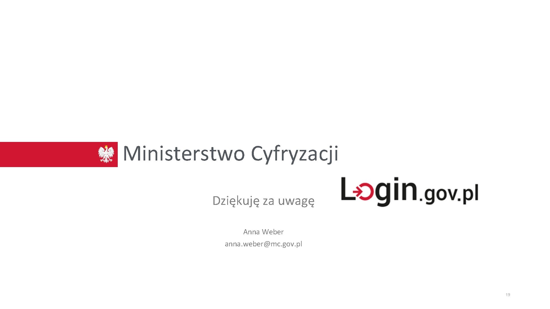 Ministerstwo Cyfryzacji Dziękuję za uwagę Anna Weber anna. weber@mc. gov. pl 19 