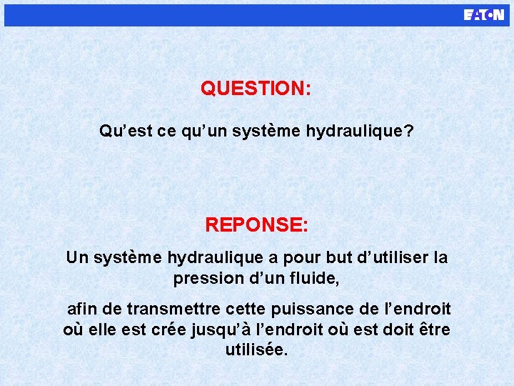 QUESTION: Qu’est ce qu’un système hydraulique? REPONSE: Un système hydraulique a pour but d’utiliser