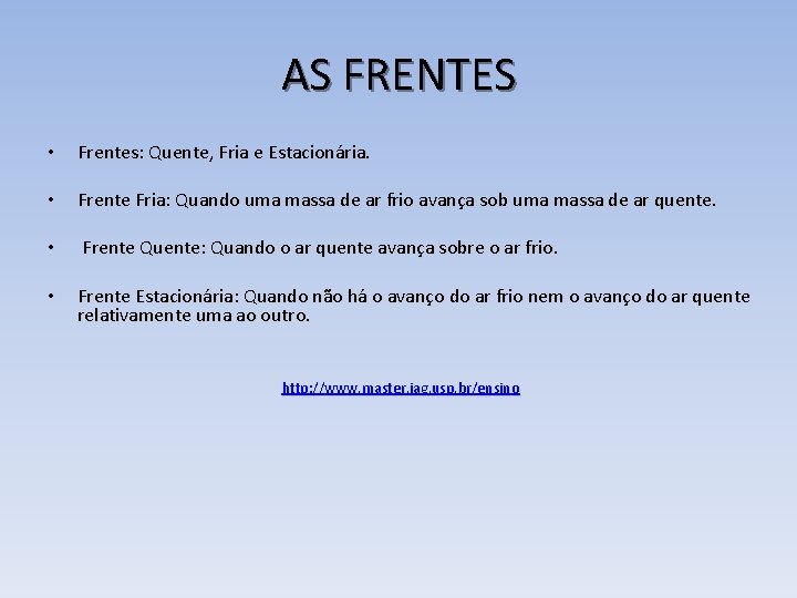 AS FRENTES • Frentes: Quente, Fria e Estacionária. • Frente Fria: Quando uma massa