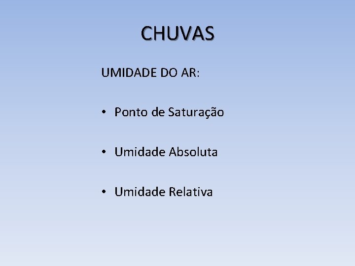 CHUVAS UMIDADE DO AR: • Ponto de Saturação • Umidade Absoluta • Umidade Relativa