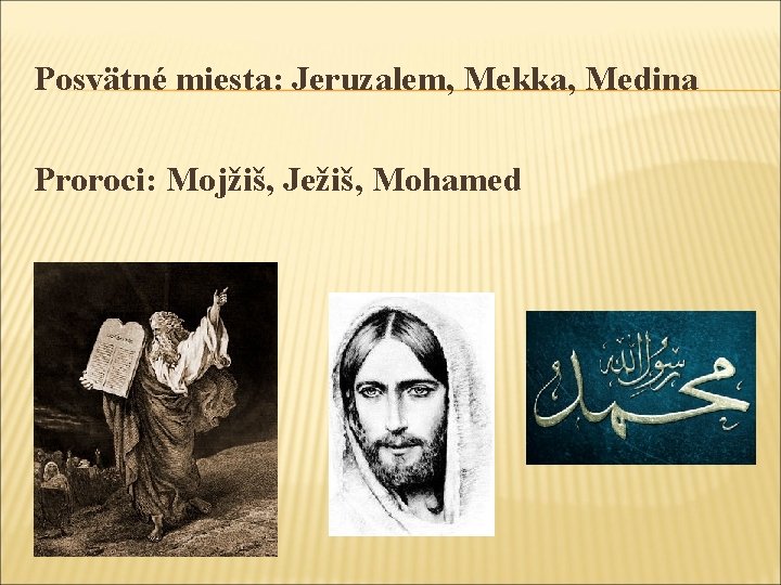 Posvätné miesta: Jeruzalem, Mekka, Medina Proroci: Mojžiš, Ježiš, Mohamed 