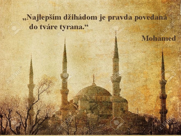 „Najlepším džihádom je pravda povedaná do tváre tyrana. “ Mohamed 