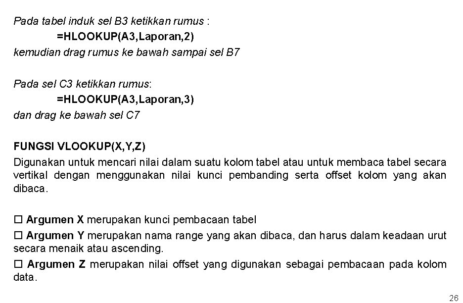 Pada tabel induk sel B 3 ketikkan rumus : =HLOOKUP(A 3, Laporan, 2) kemudian