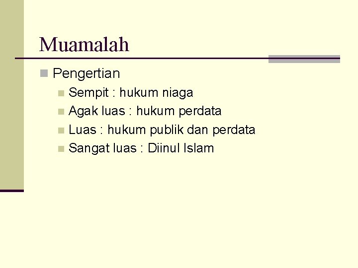 Muamalah n Pengertian n Sempit : hukum niaga n Agak luas : hukum perdata