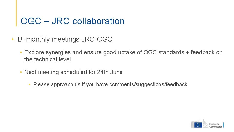 OGC – JRC collaboration • Bi-monthly meetings JRC-OGC • Explore synergies and ensure good