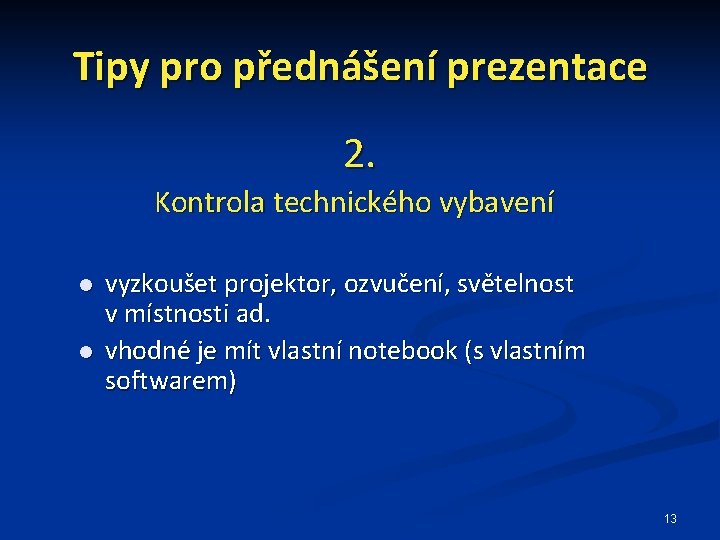 Tipy pro přednášení prezentace 2. Kontrola technického vybavení vyzkoušet projektor, ozvučení, světelnost v místnosti