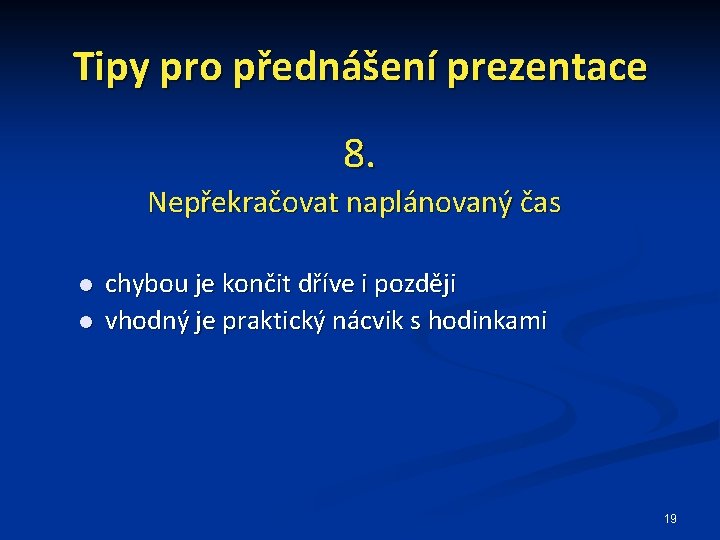 Tipy pro přednášení prezentace 8. Nepřekračovat naplánovaný čas chybou je končit dříve i později