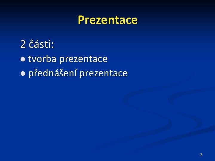Prezentace 2 části: tvorba prezentace přednášení prezentace 2 