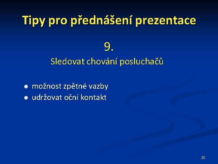 Tipy pro přednášení prezentace 9. Sledovat chování posluchačů možnost zpětné vazby udržovat oční kontakt