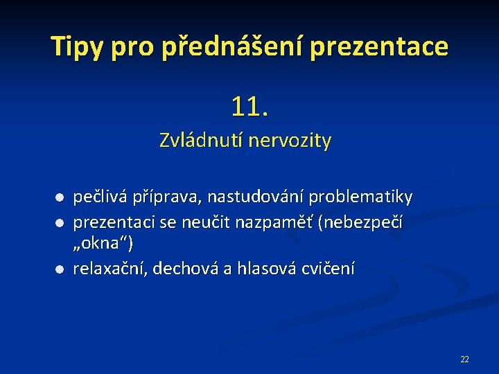 Tipy pro přednášení prezentace 11. Zvládnutí nervozity pečlivá příprava, nastudování problematiky prezentaci se neučit