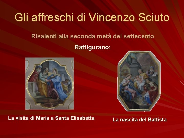 Gli affreschi di Vincenzo Sciuto Risalenti alla seconda metà del settecento Raffigurano: La visita