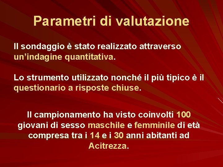 Parametri di valutazione Il sondaggio è stato realizzato attraverso un’indagine quantitativa. Lo strumento utilizzato