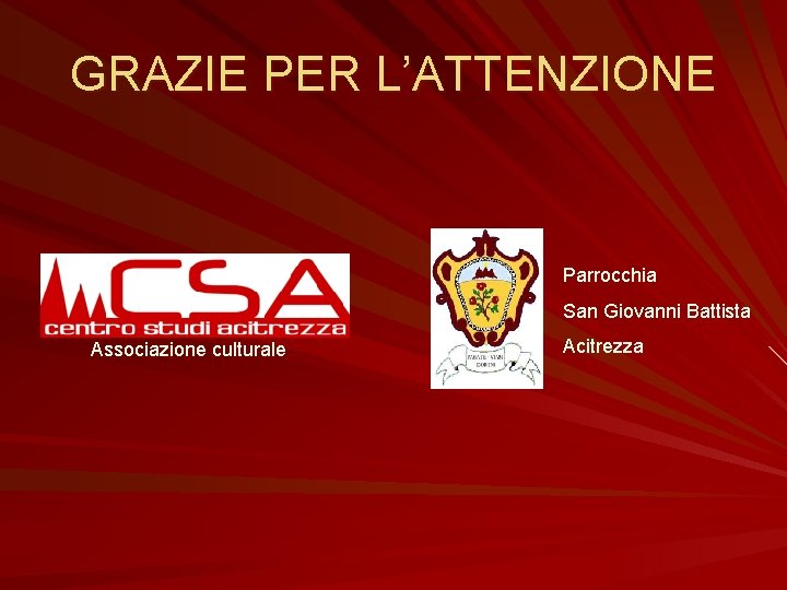 GRAZIE PER L’ATTENZIONE Parrocchia San Giovanni Battista Associazione culturale Acitrezza 