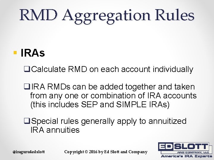 RMD Aggregation Rules § IRAs q. Calculate RMD on each account individually q. IRA