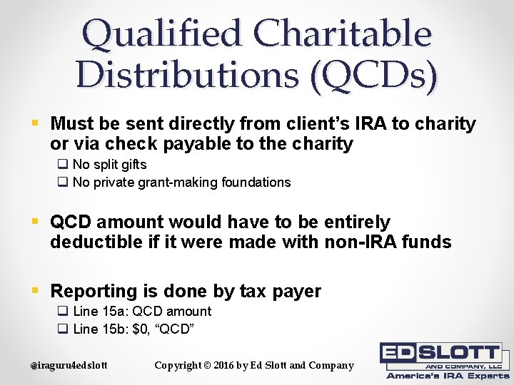 Qualified Charitable Distributions (QCDs) § Must be sent directly from client’s IRA to charity