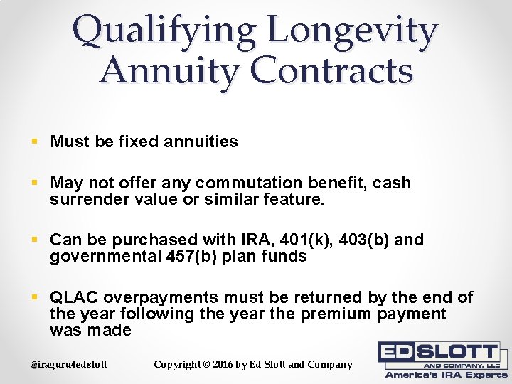 Qualifying Longevity Annuity Contracts § Must be fixed annuities § May not offer any