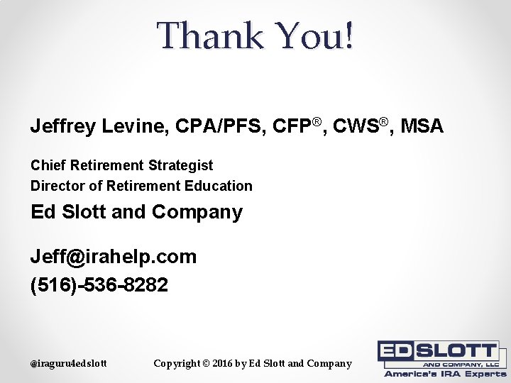 Thank You! Jeffrey Levine, CPA/PFS, CFP®, CWS®, MSA Chief Retirement Strategist Director of Retirement