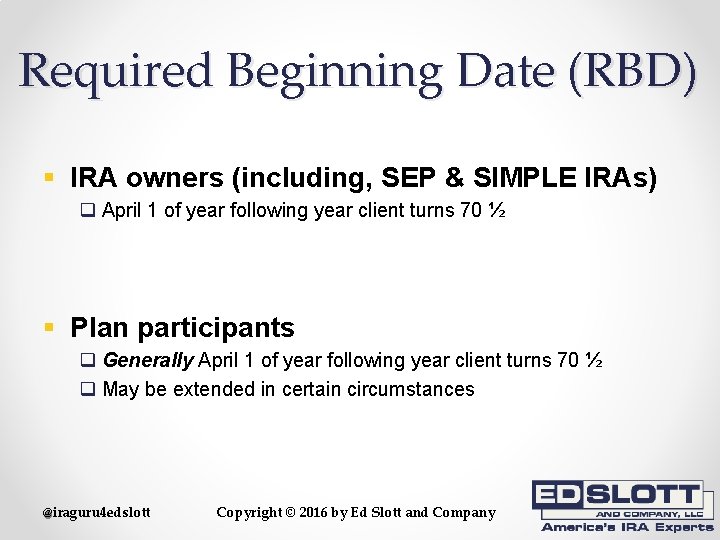 Required Beginning Date (RBD) § IRA owners (including, SEP & SIMPLE IRAs) q April