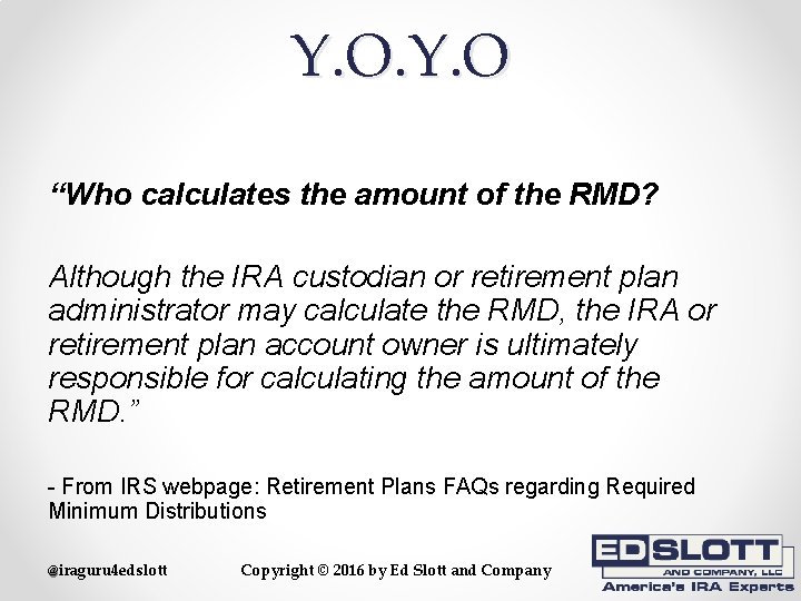 Y. O “Who calculates the amount of the RMD? Although the IRA custodian or