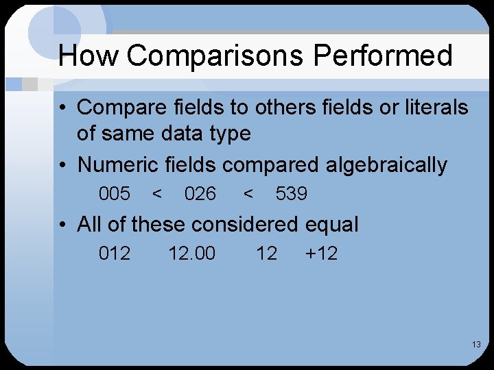 How Comparisons Performed • Compare fields to others fields or literals of same data