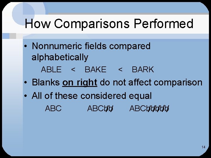 How Comparisons Performed • Nonnumeric fields compared alphabetically ABLE < BAKE < BARK •