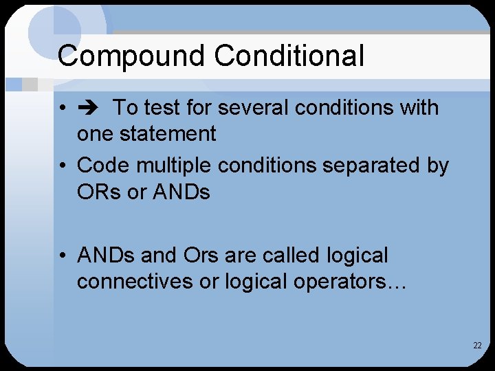 Compound Conditional • To test for several conditions with one statement • Code multiple