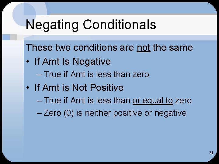 Negating Conditionals These two conditions are not the same • If Amt Is Negative