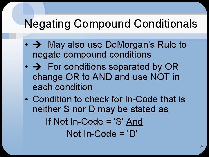 Negating Compound Conditionals • May also use De. Morgan's Rule to negate compound conditions