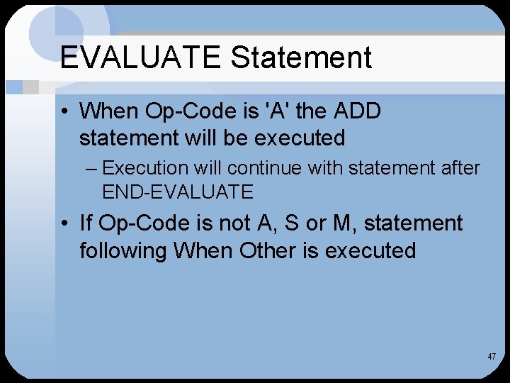 EVALUATE Statement • When Op-Code is 'A' the ADD statement will be executed –