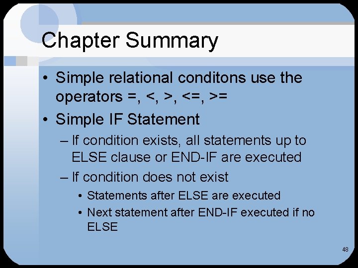 Chapter Summary • Simple relational conditons use the operators =, <, >, <=, >=