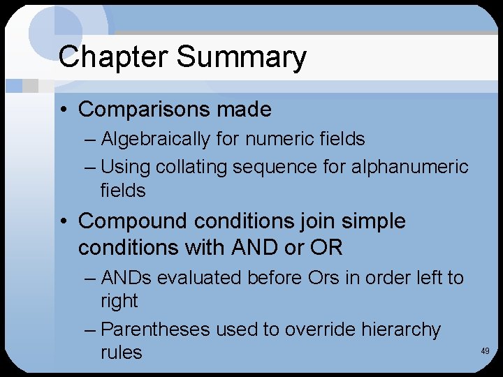 Chapter Summary • Comparisons made – Algebraically for numeric fields – Using collating sequence