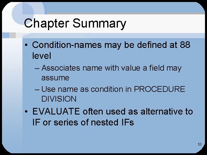 Chapter Summary • Condition-names may be defined at 88 level – Associates name with