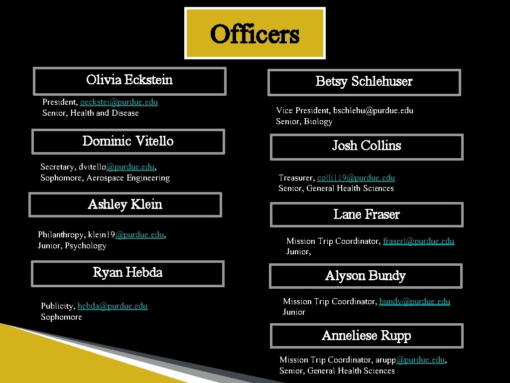 Officers Olivia Eckstein • President, oeckstei@purdue. edu • Senior, Health and Disease Dominic Vitello