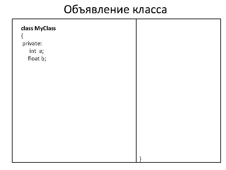 Объявление класса class My. Class { private: int a; float b; } 