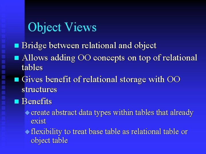 Object Views Bridge between relational and object n Allows adding OO concepts on top