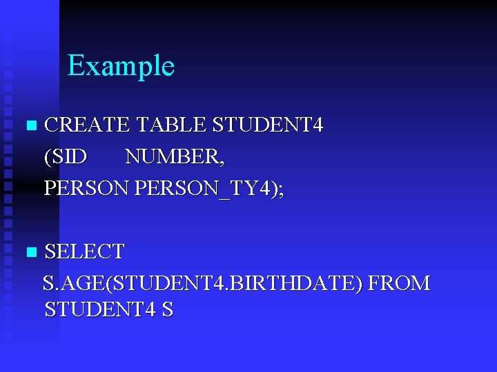 Example n CREATE TABLE STUDENT 4 (SID NUMBER, PERSON_TY 4); n SELECT S. AGE(STUDENT