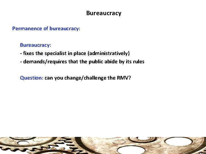 Bureaucracy Permanence of bureaucracy: Bureaucracy: - fixes the specialist in place (administratively) - demands/requires