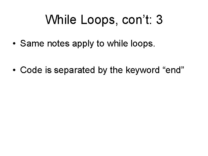 While Loops, con’t: 3 • Same notes apply to while loops. • Code is While Loops, con’t: 3 • Same notes apply to while loops. • Code is