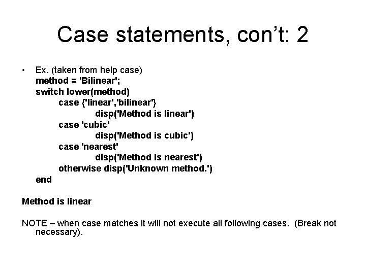 Case statements, con’t: 2 • Ex. (taken from help case) method = 'Bilinear'; switch Case statements, con’t: 2 • Ex. (taken from help case) method = 'Bilinear'; switch